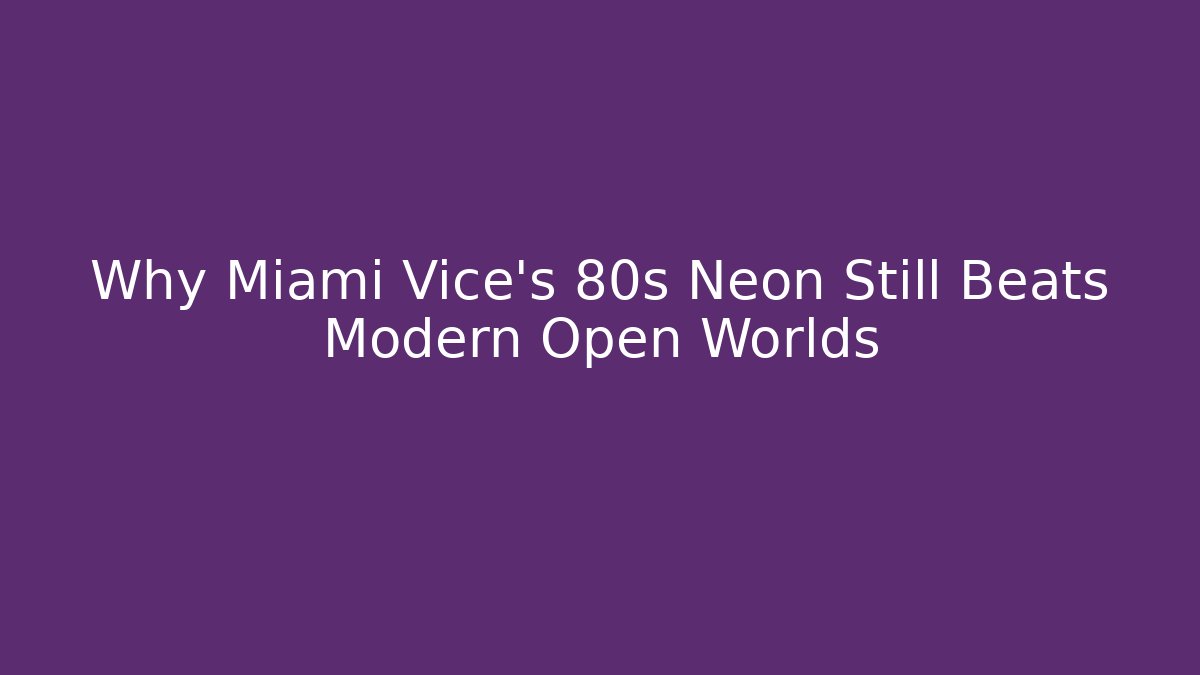 Why Miami Vice's 80s Neon Still Beats Modern Open Worlds