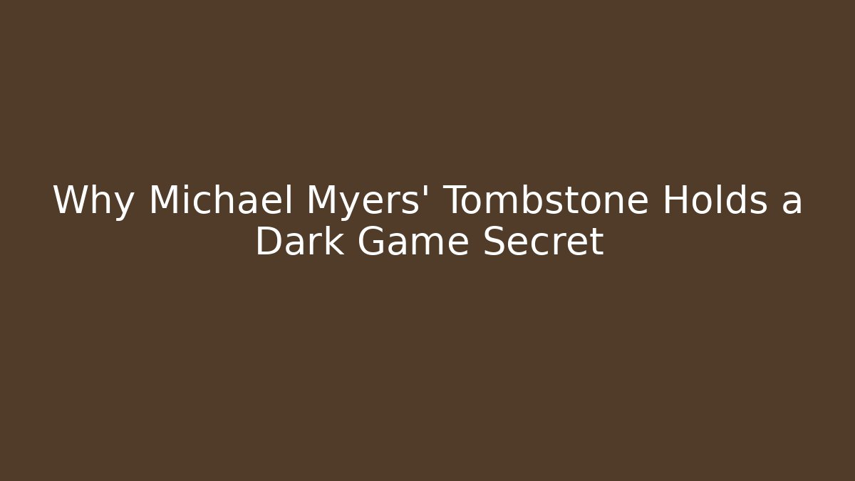 Why Michael Myers' Tombstone Holds a Dark Game Secret