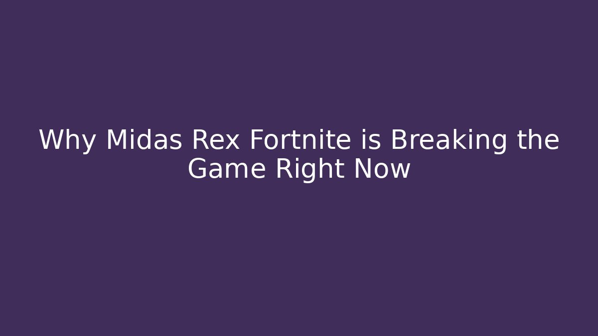 Why Midas Rex Fortnite is Breaking the Game Right Now