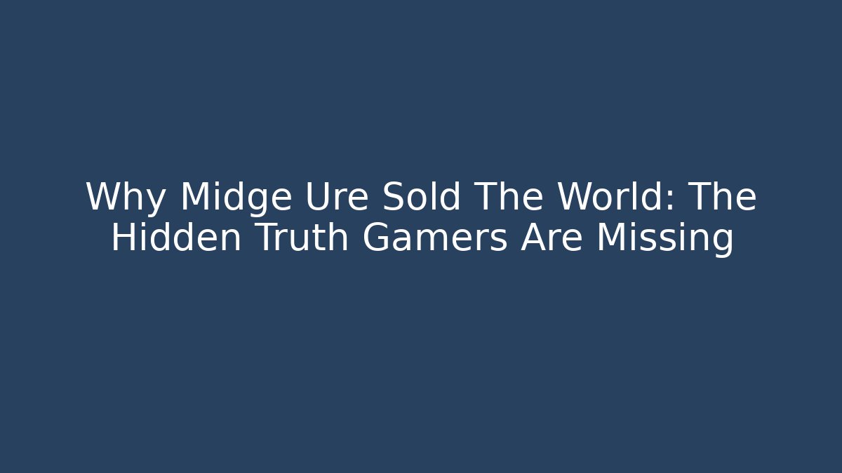Why Midge Ure Sold The World: The Hidden Truth Gamers Are Missing