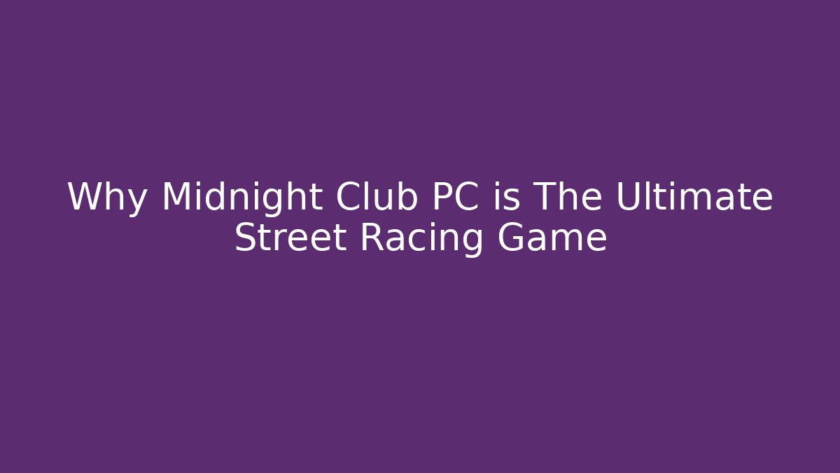 Why Midnight Club PC is The Ultimate Street Racing Game