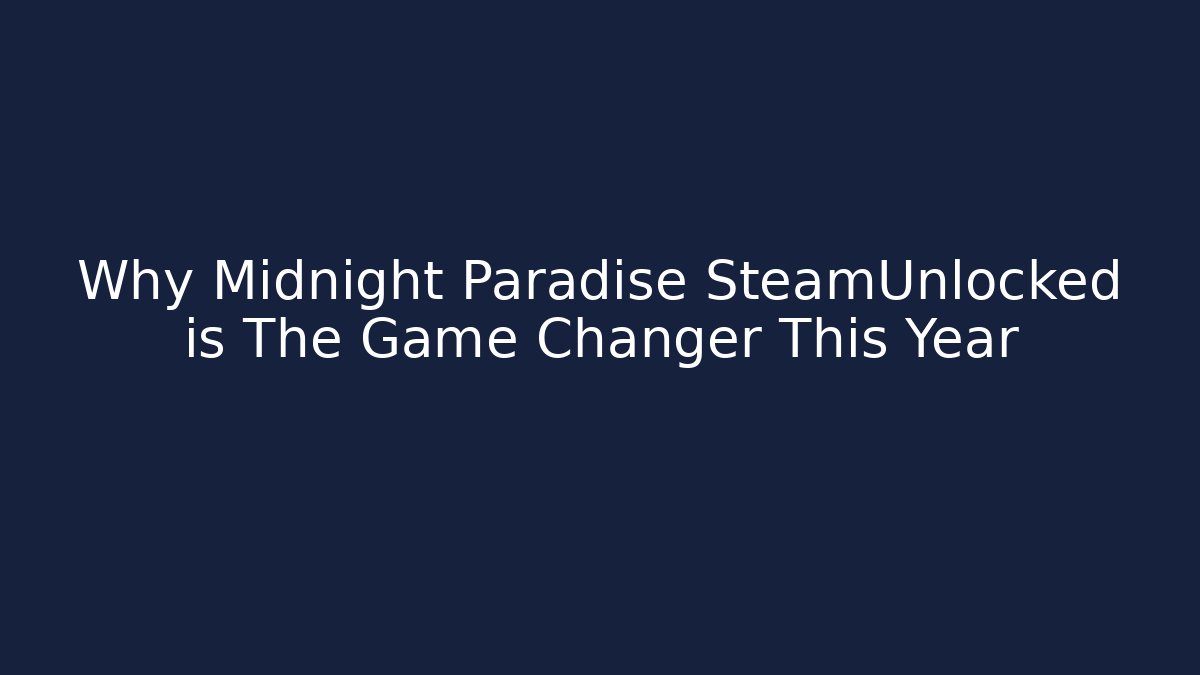 Why Midnight Paradise SteamUnlocked is The Game Changer This Year
