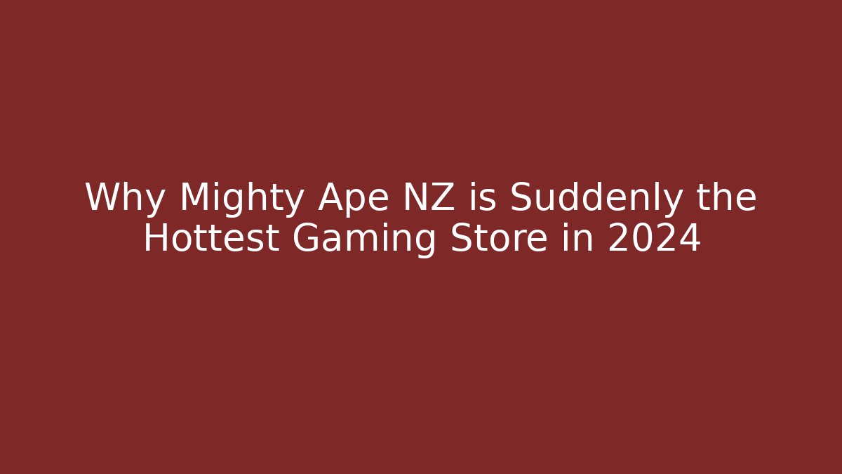 Why Mighty Ape NZ is Suddenly the Hottest Gaming Store in 2024