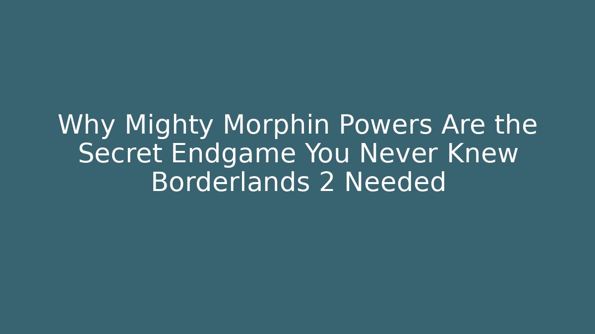 Why Mighty Morphin Powers Are the Secret Endgame You Never Knew Borderlands 2 Needed