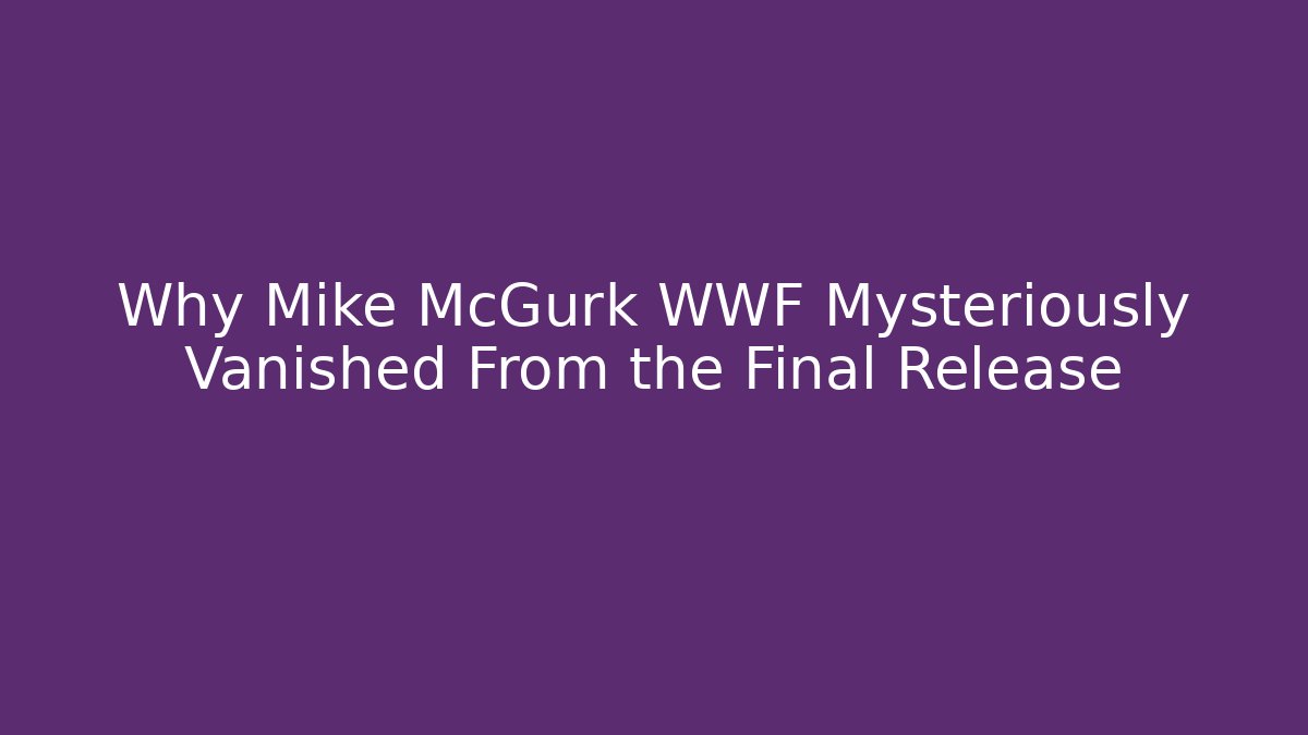 Why Mike McGurk WWF Mysteriously Vanished From the Final Release