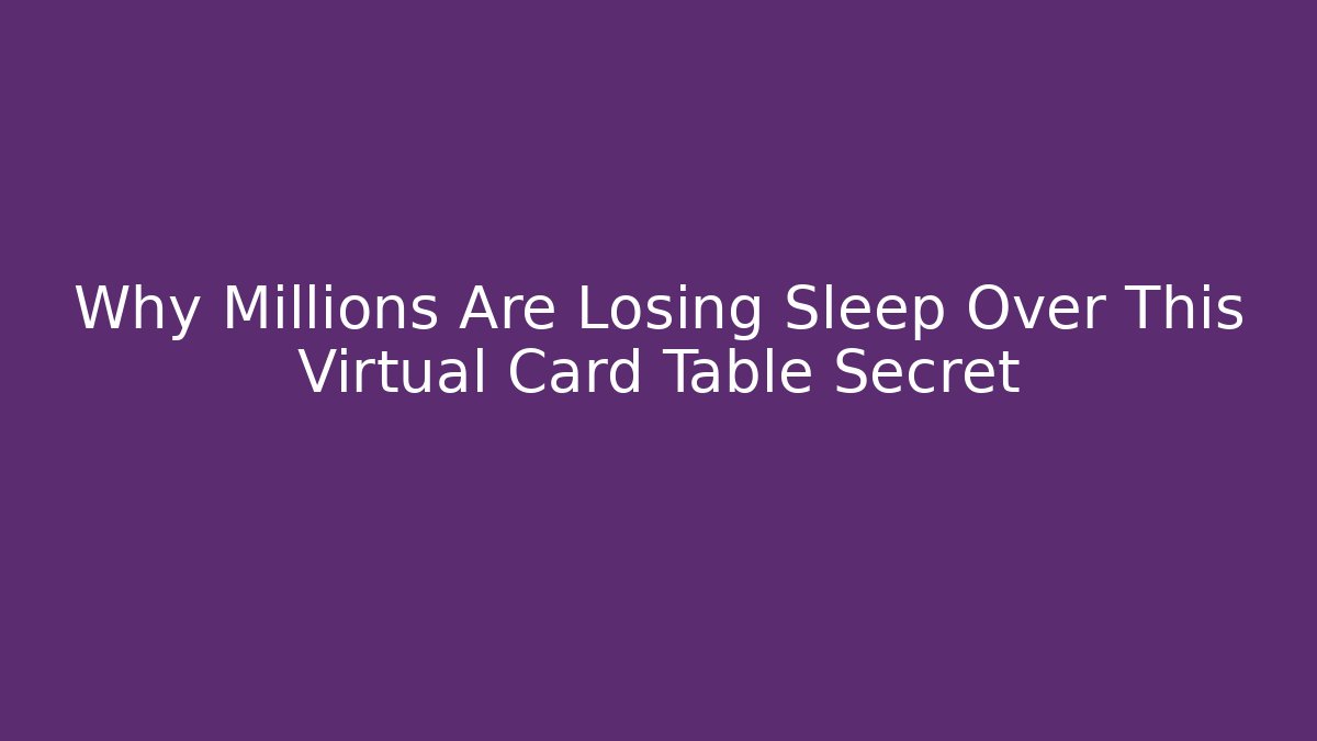 Why Millions Are Losing Sleep Over This Virtual Card Table Secret - Create More Assets