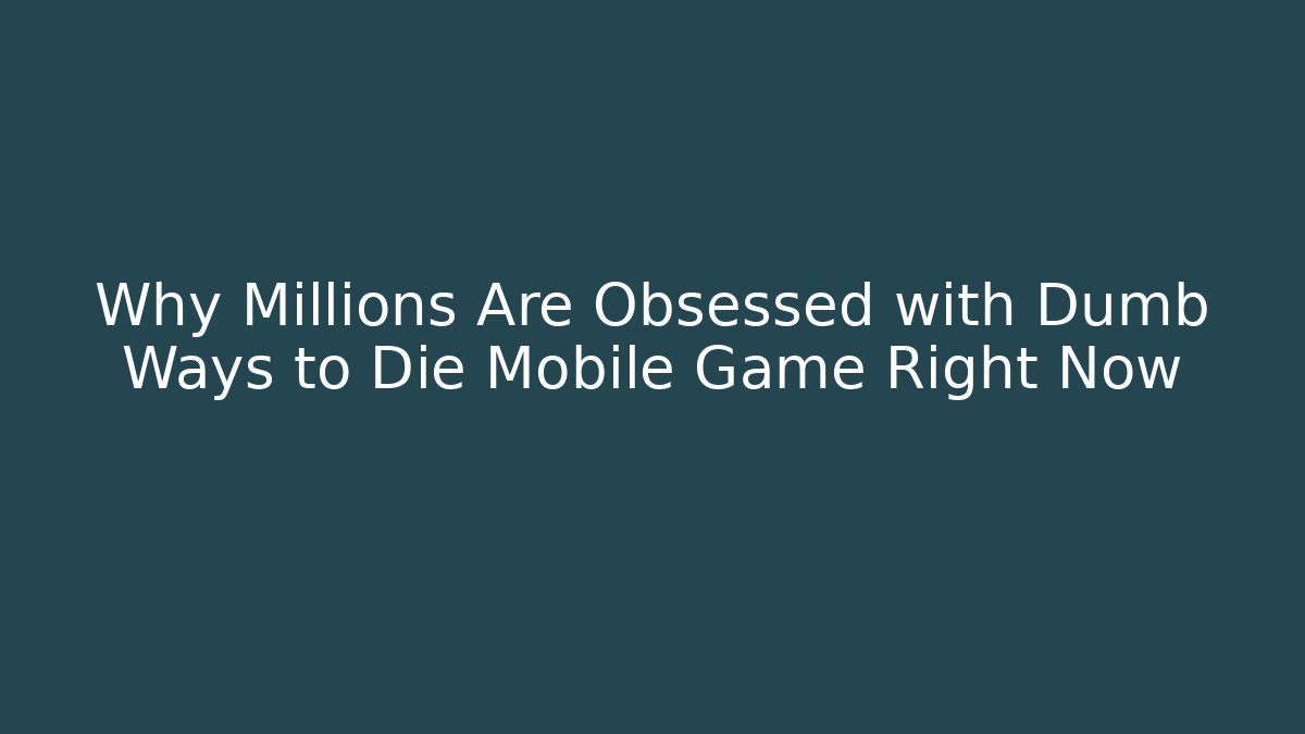 Why Millions Are Obsessed with Dumb Ways to Die Mobile Game Right Now