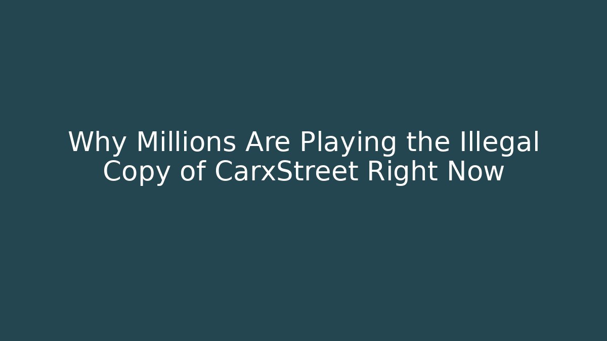 Why Millions Are Playing the Illegal Copy of CarxStreet Right Now