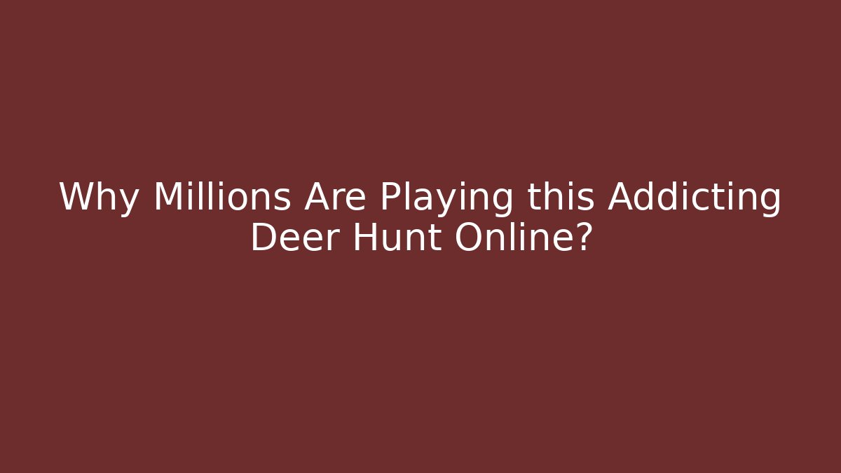 Why Millions Are Playing this Addicting Deer Hunt Online?