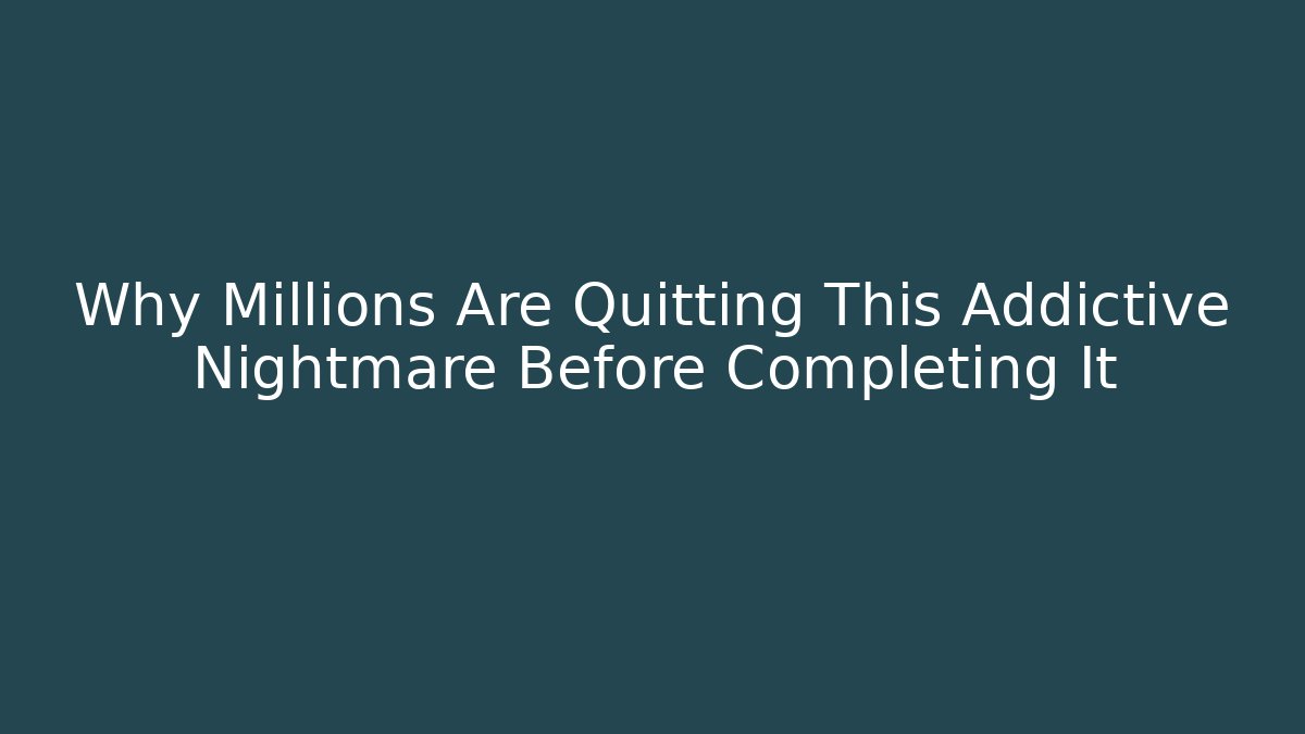 Why Millions Are Quitting This Addictive Nightmare Before Completing It