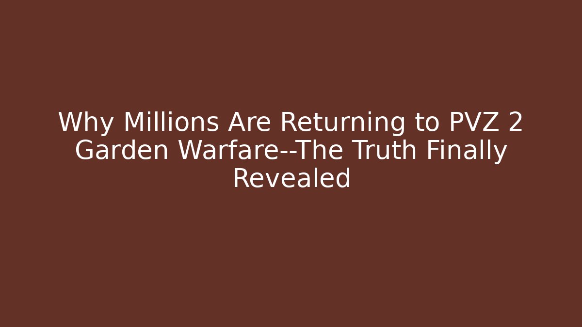 Why Millions Are Returning to PVZ 2 Garden Warfare—The Truth Finally Revealed