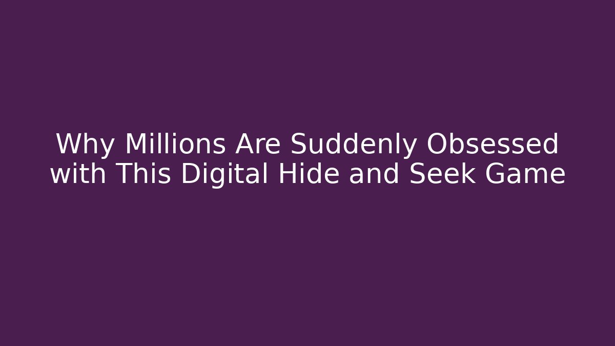 Why Millions Are Suddenly Obsessed with This Digital Hide and Seek Game