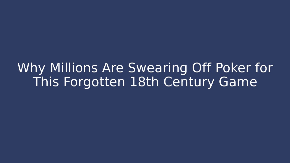 Why Millions Are Swearing Off Poker for This Forgotten 18th Century Game