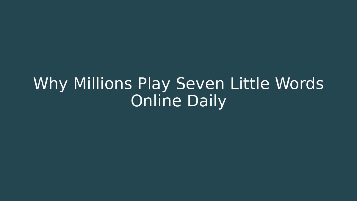Why Millions Play Seven Little Words Online Daily