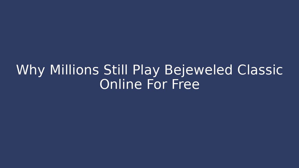 Why Millions Still Play Bejeweled Classic Online For Free