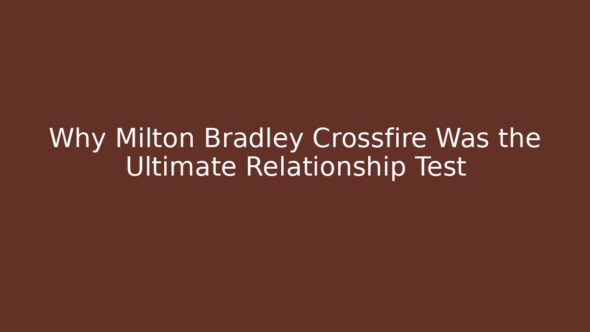 Why Milton Bradley Crossfire Was the Ultimate Relationship Test
