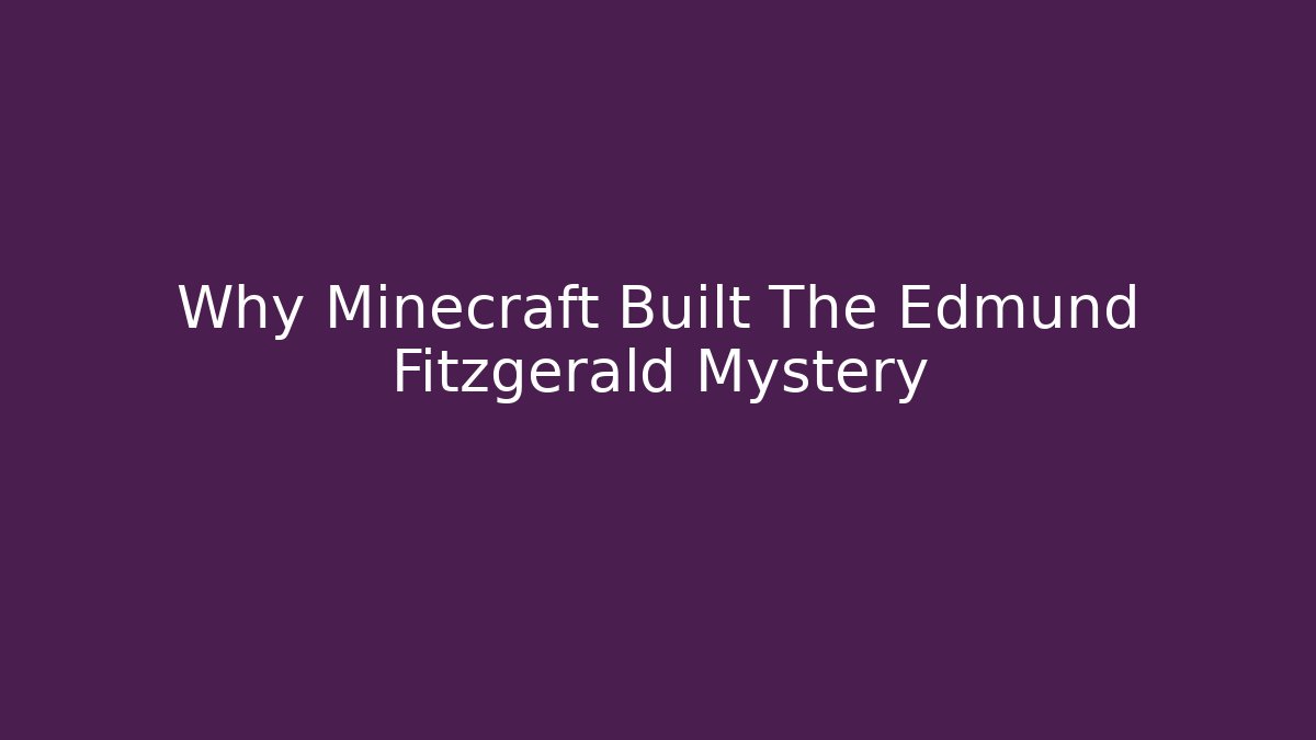 Why Minecraft Built The Edmund Fitzgerald Mystery