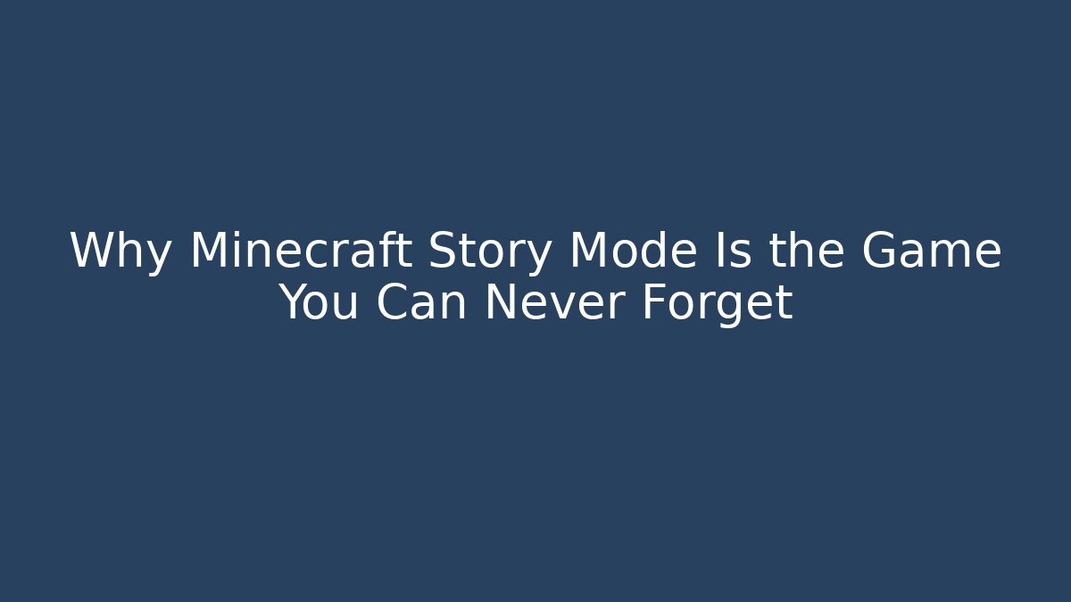 Why Minecraft Story Mode Is the Game You Can Never Forget