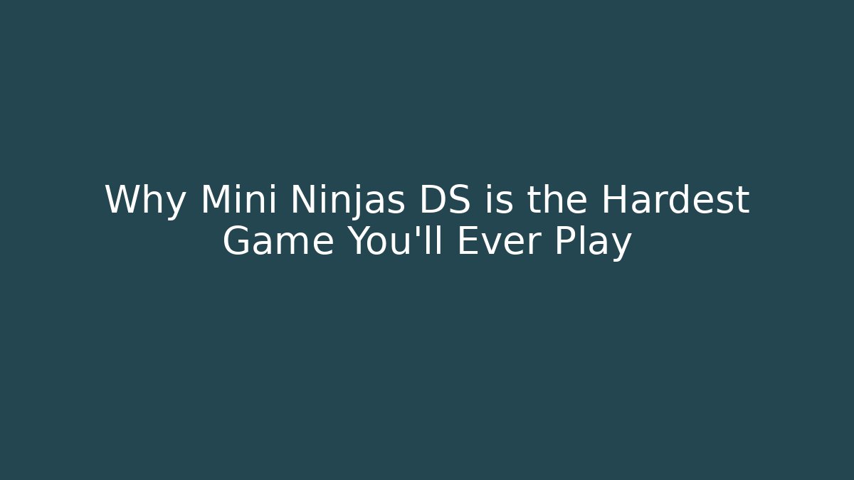 Why Mini Ninjas DS is the Hardest Game You'll Ever Play