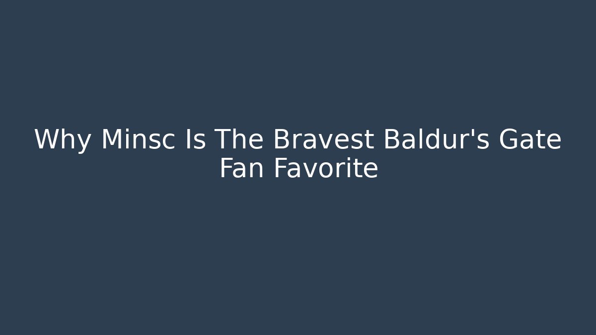 Why Minsc Is The Bravest Baldur's Gate Fan Favorite