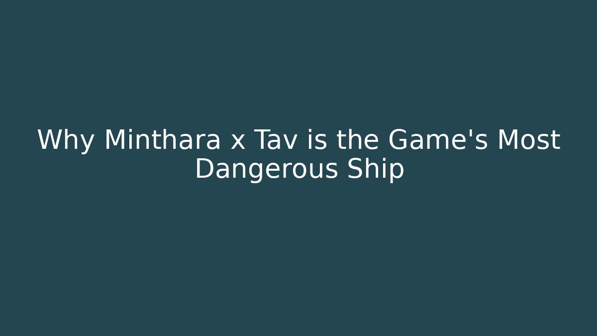 Why Minthara x Tav is the Game’s Most Dangerous Ship