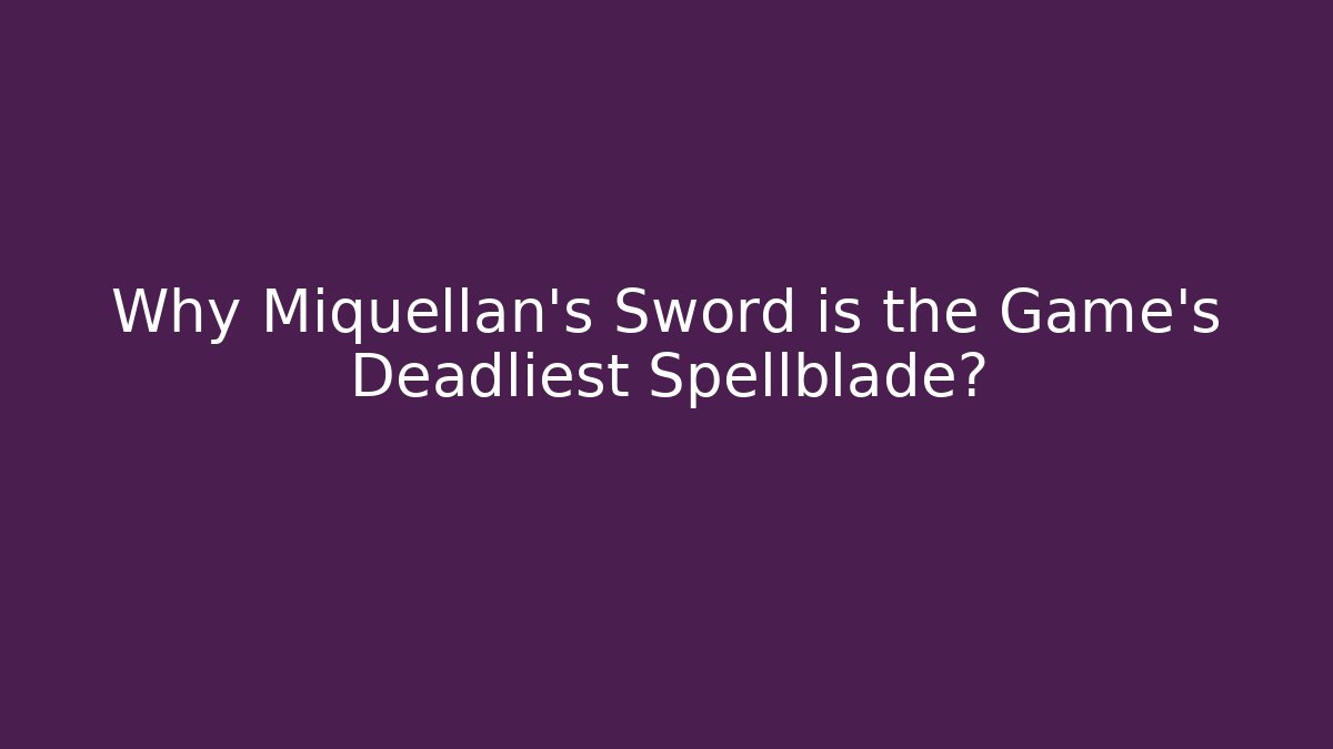 Why Miquellan's Sword is the Game's Deadliest Spellblade?