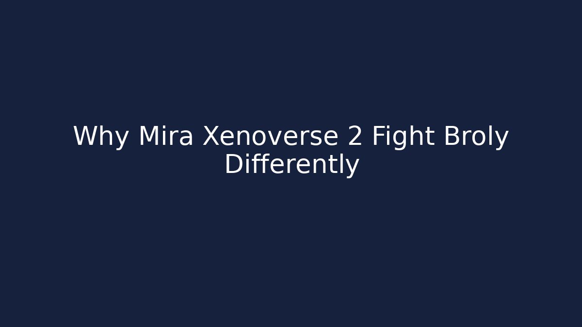 Why Mira Xenoverse 2 Fight Broly Differently