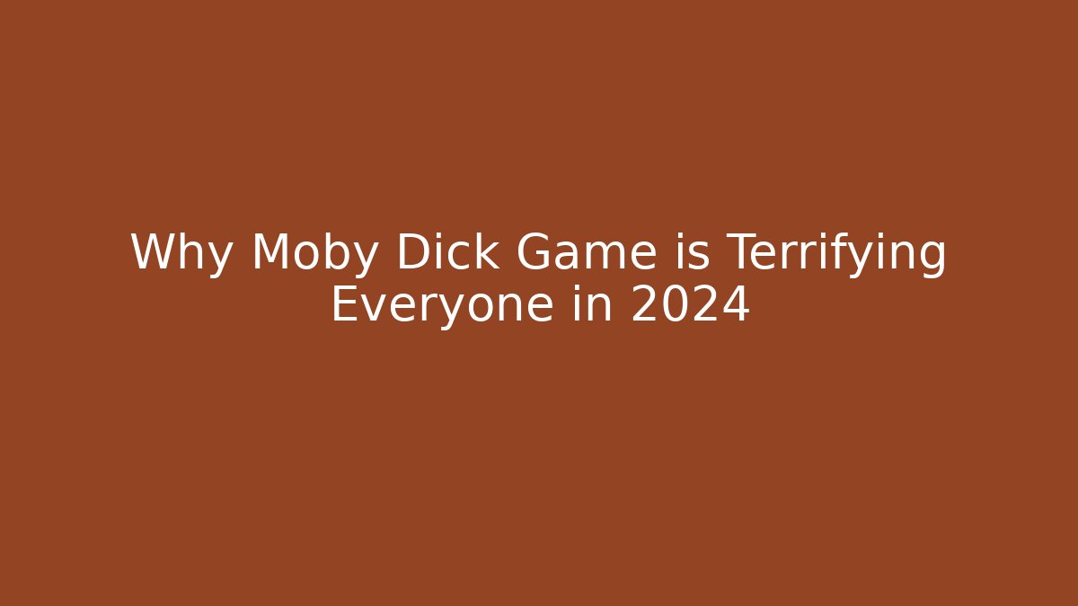 Why Moby Dick Game is Terrifying Everyone in 2024