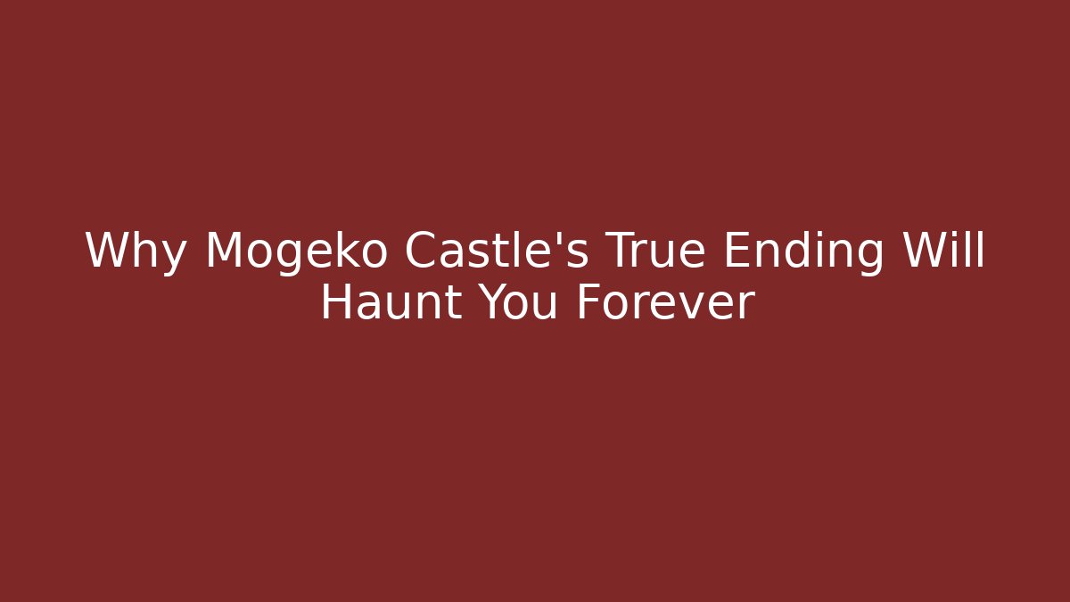 Why Mogeko Castle's True Ending Will Haunt You Forever