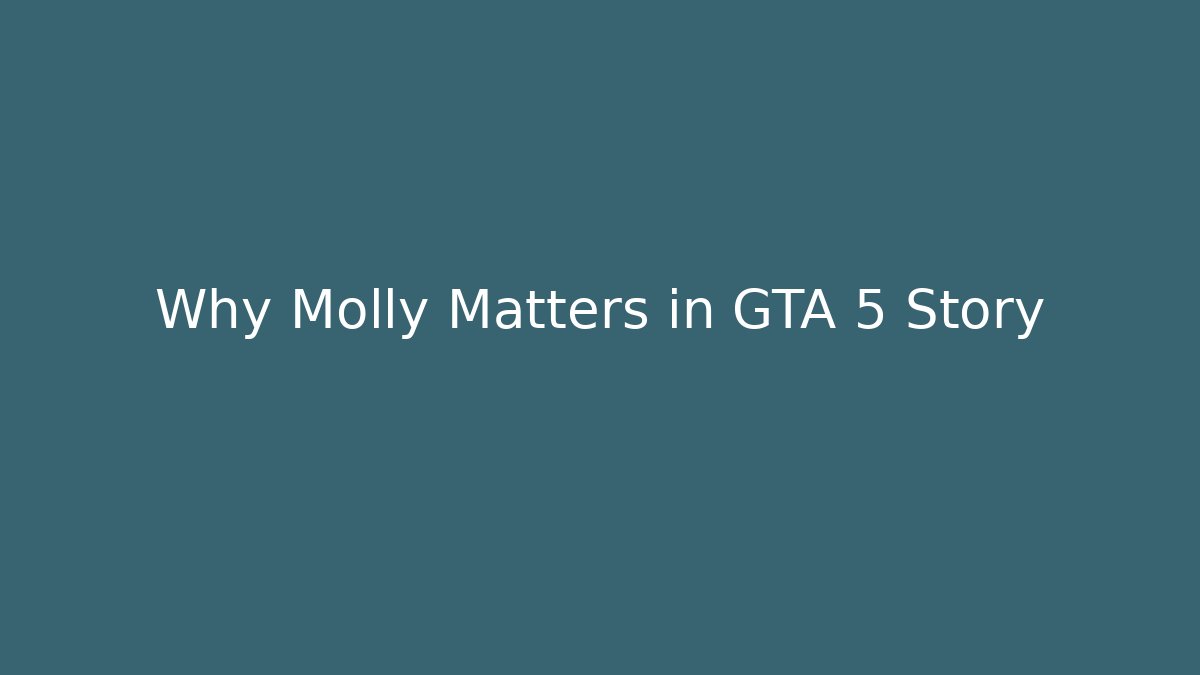 Why Molly Matters in GTA 5 Story