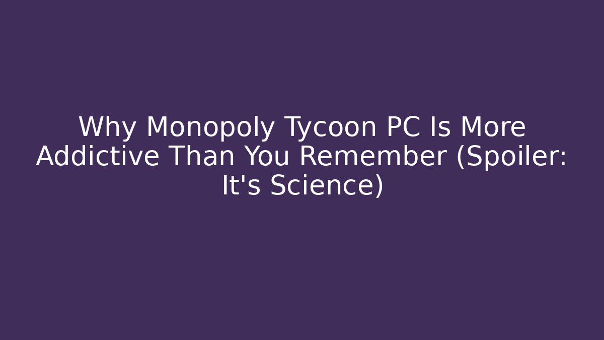 Why Monopoly Tycoon PC Is More Addictive Than You Remember (Spoiler: It's Science)