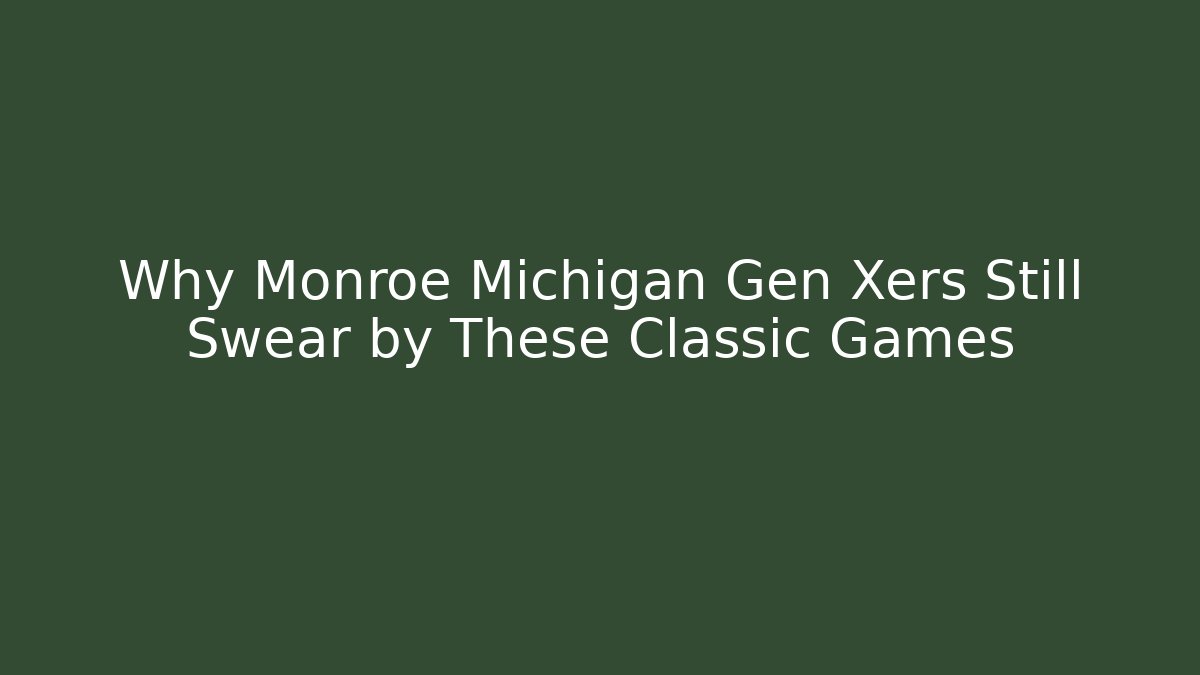 Why Monroe Michigan Gen Xers Still Swear by These Classic Games