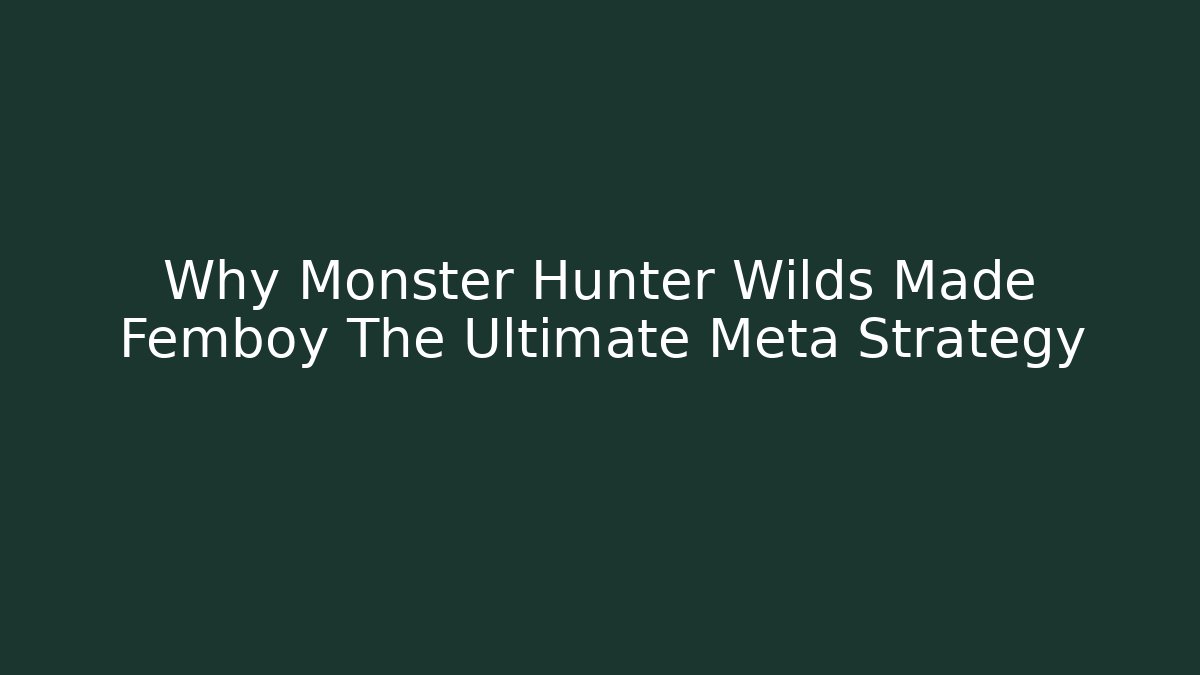 Why Monster Hunter Wilds Made Femboy The Ultimate Meta Strategy