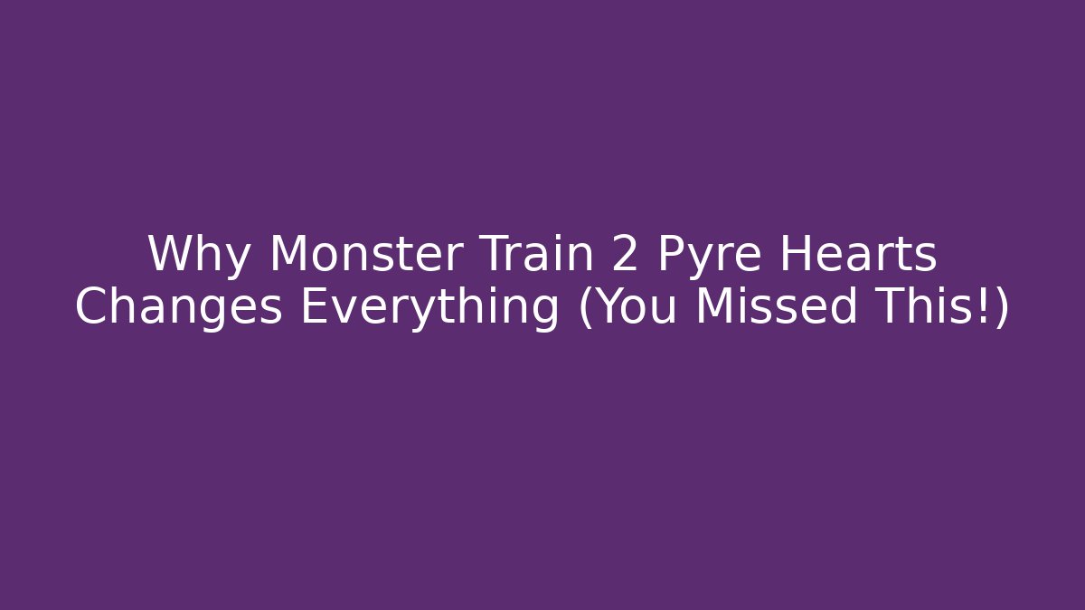Why Monster Train 2 Pyre Hearts Changes Everything (You Missed This!)