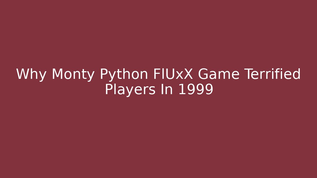 Why Monty Python FlUxX Game Terrified Players In 1999
