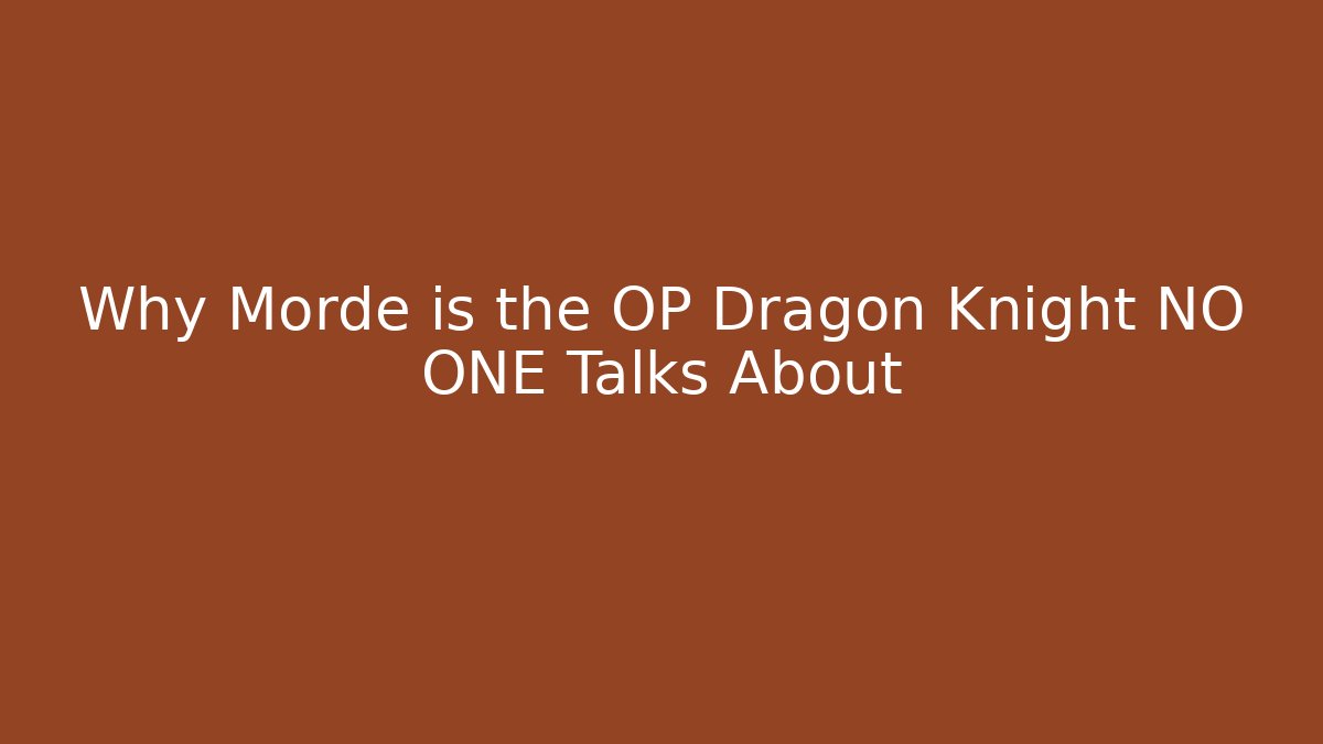 Why Morde is the OP Dragon Knight NO ONE Talks About