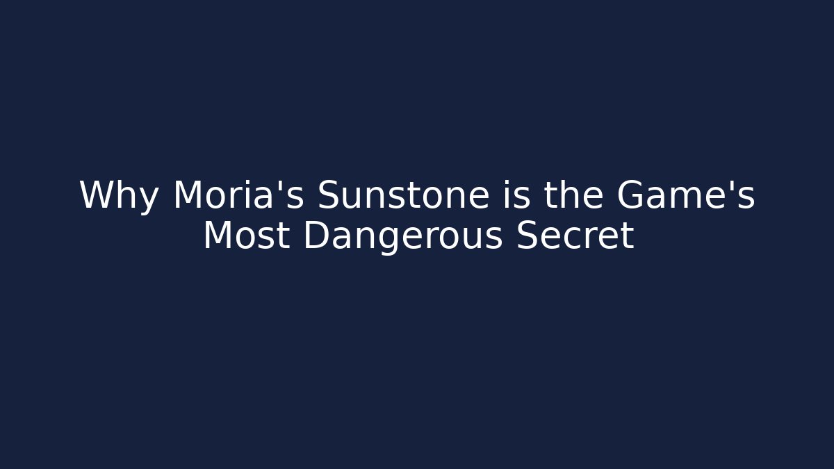 Why Moria’s Sunstone is the Game’s Most Dangerous Secret