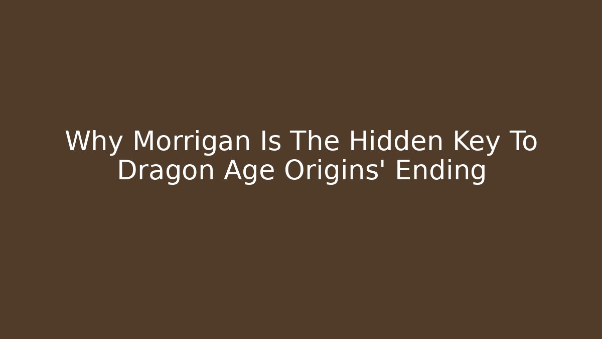 Why Morrigan Is The Hidden Key To Dragon Age Origins' Ending