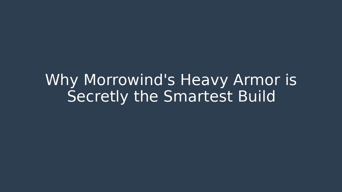 Why Morrowind's Heavy Armor is Secretly the Smartest Build