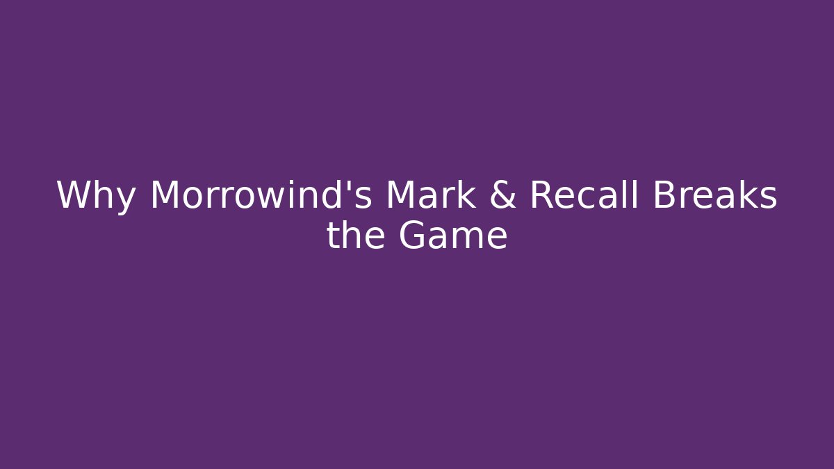 Why Morrowind's Mark & Recall Breaks the Game - Create More Assets
