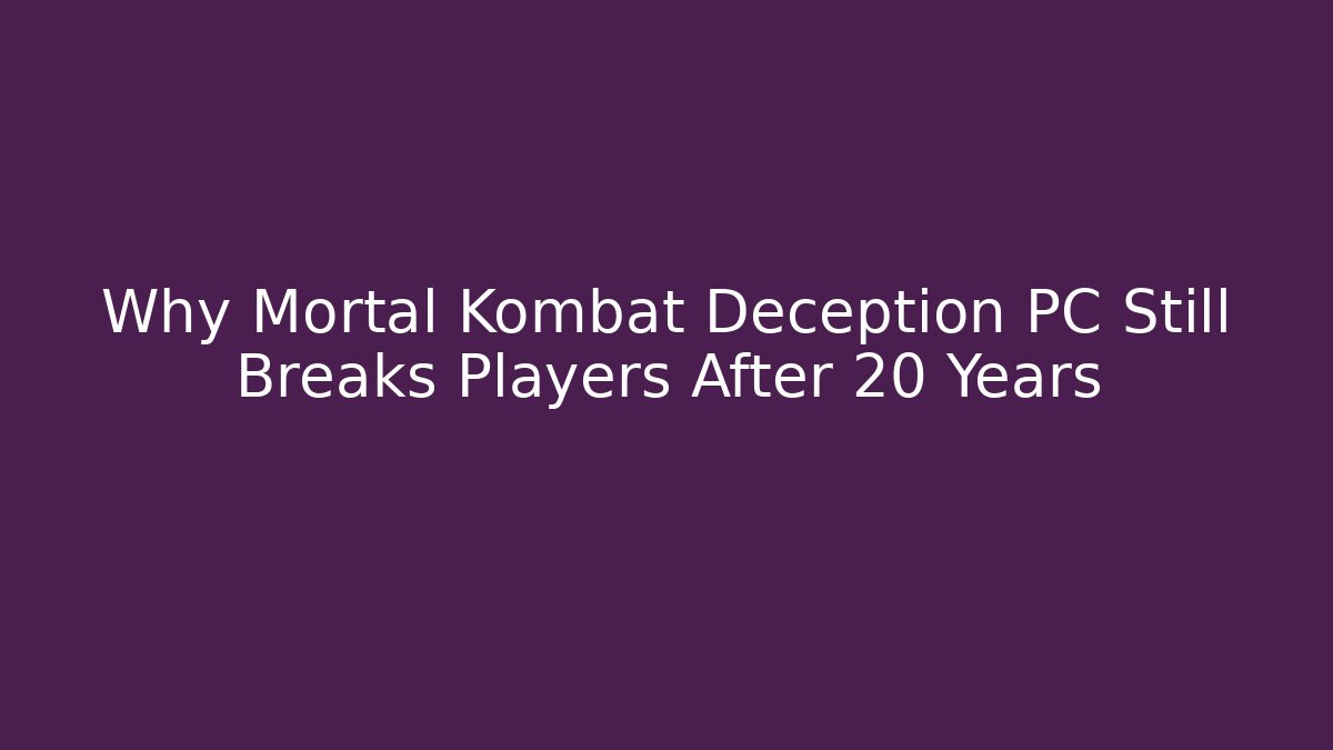 Why Mortal Kombat Deception PC Still Breaks Players After 20 Years