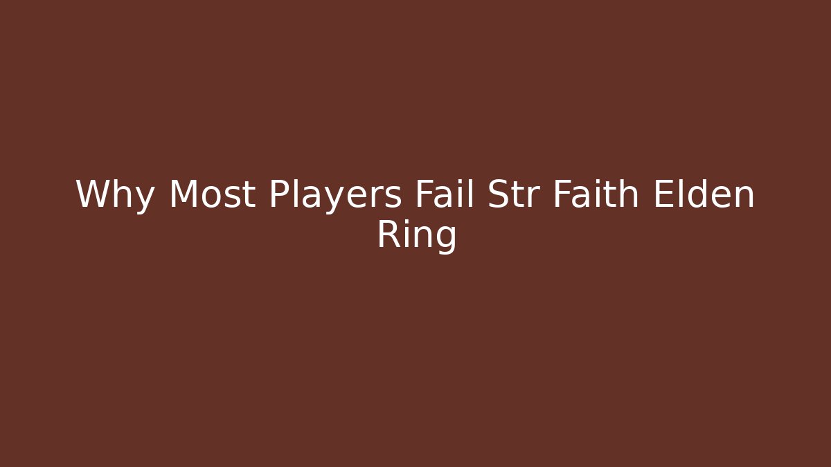 Why Most Players Fail Str Faith Elden Ring