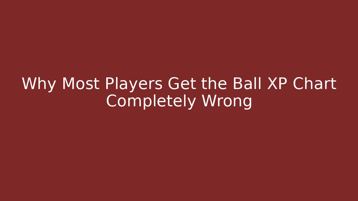 Why Most Players Get the Ball XP Chart Completely Wrong - Create More Assets