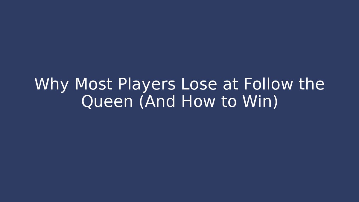 Why Most Players Lose at Follow the Queen (And How to Win)