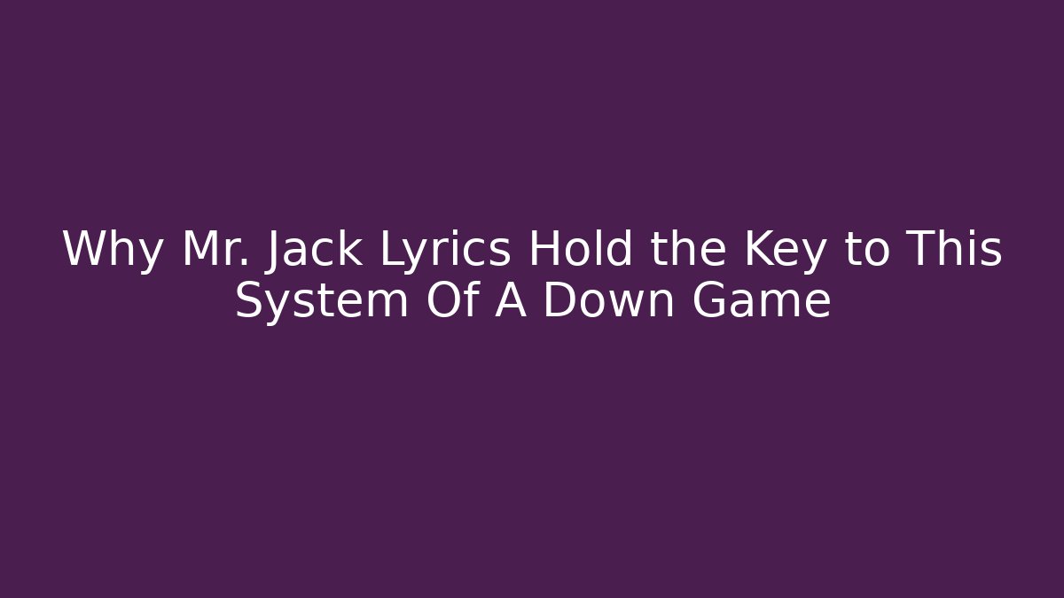 Why Mr. Jack Lyrics Hold the Key to This System Of A Down Game