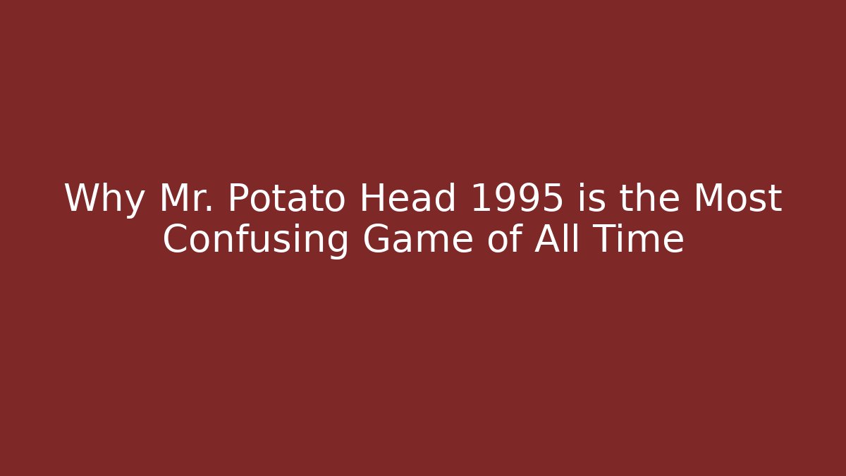 Why Mr. Potato Head 1995 is the Most Confusing Game of All Time