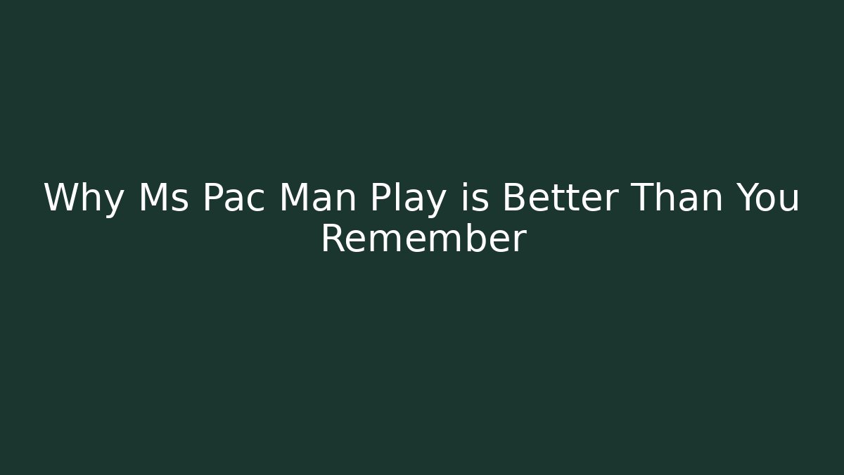 Why Ms Pac Man Play is Better Than You Remember
