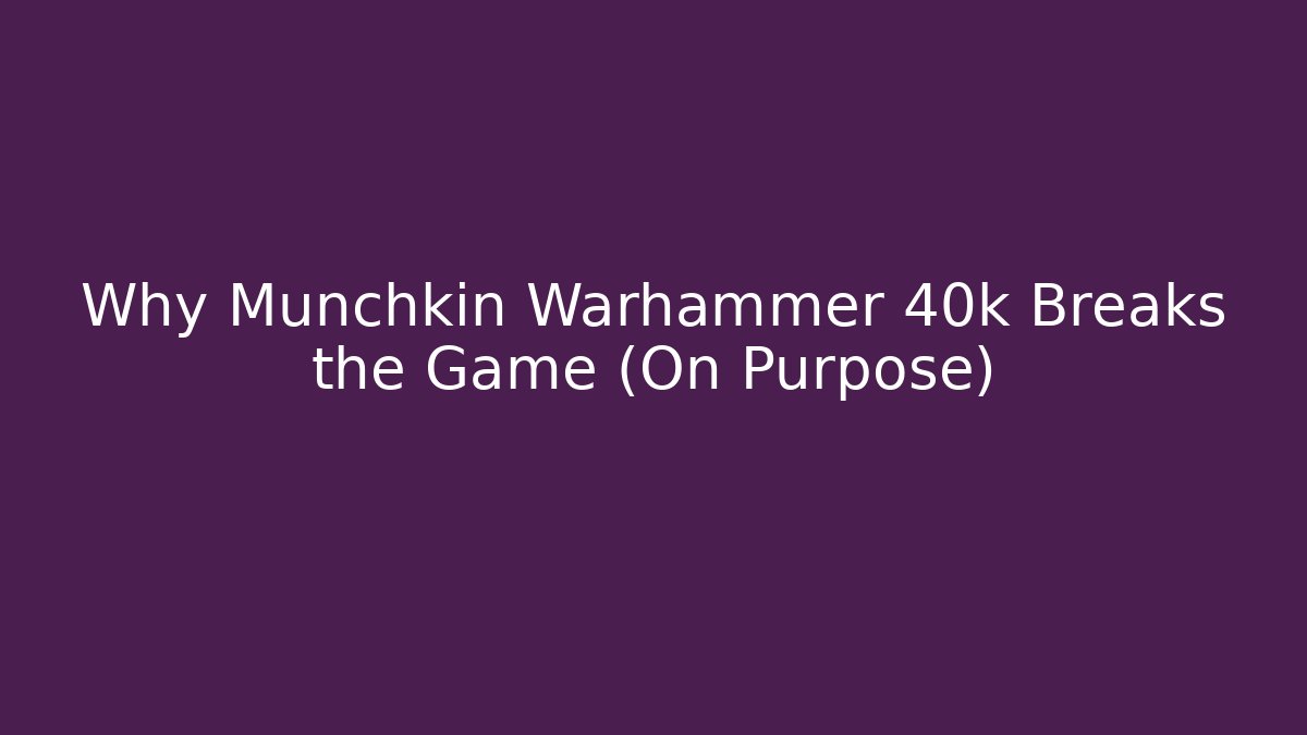 Why Munchkin Warhammer 40k Breaks the Game (On Purpose) - Create More Assets