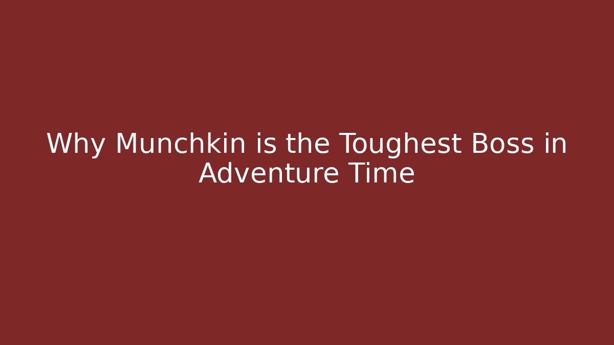 Why Munchkin is the Toughest Boss in Adventure Time