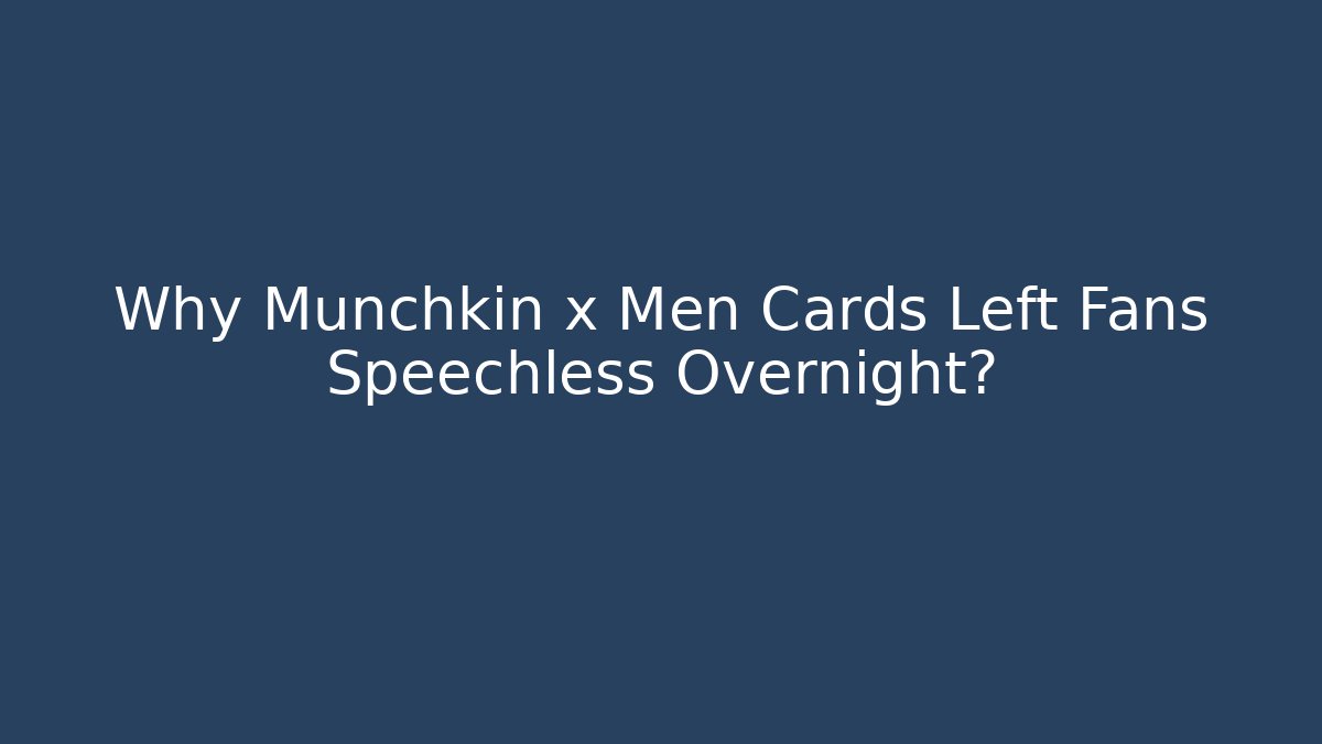 Why Munchkin x Men Cards Left Fans Speechless Overnight?